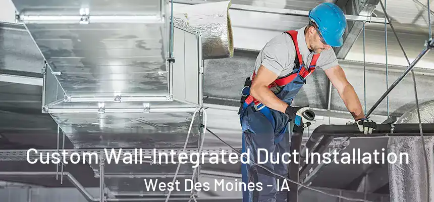  Custom Wall-Integrated Duct Installation West Des Moines - IA