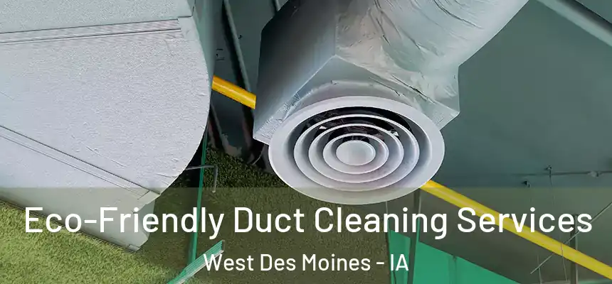  Eco-Friendly Duct Cleaning Services West Des Moines - IA