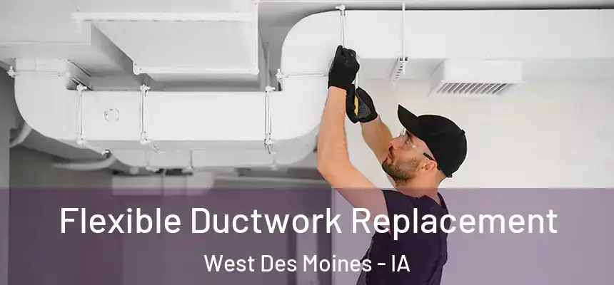 Flexible Ductwork Replacement West Des Moines - IA