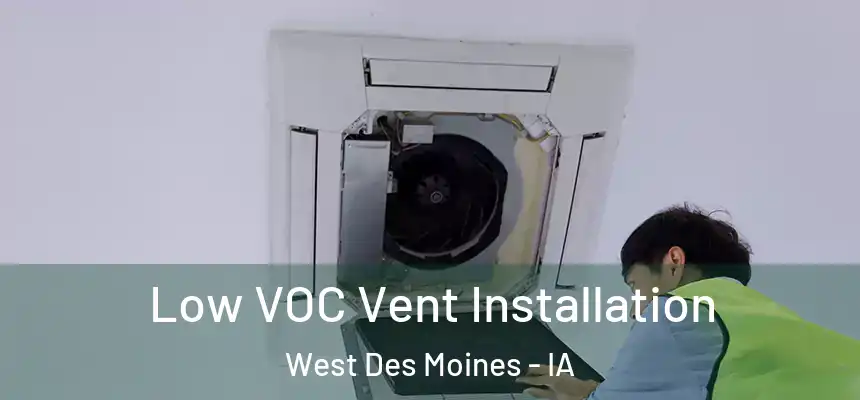  Low VOC Vent Installation West Des Moines - IA