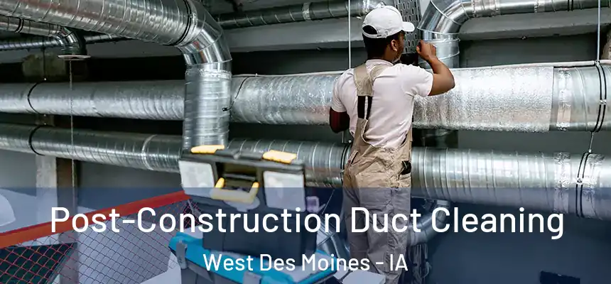  Post-Construction Duct Cleaning West Des Moines - IA